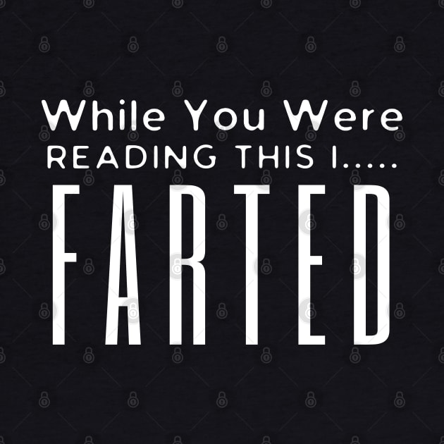 While You Were Reading This I Farted by HobbyAndArt